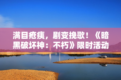 满目疮痍，剧变挽歌！《暗黑破坏神：不朽》限时活动【浩劫前夕】开启炼狱倒计时