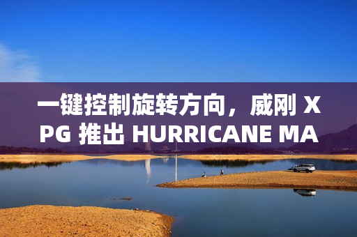 一键控制旋转方向，威刚 XPG 推出 HURRICANE MAG ARGB 风扇四件组
