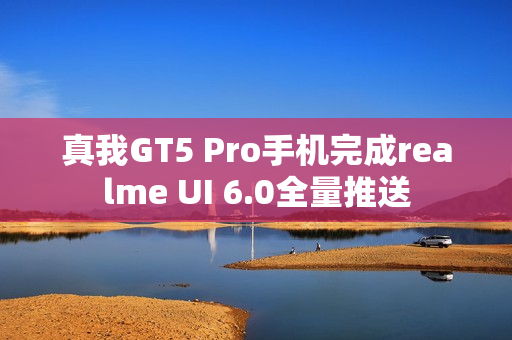 真我GT5 Pro手机完成realme UI 6.0全量推送