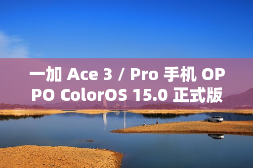 一加 Ace 3 / Pro 手机 OPPO ColorOS 15.0 正式版开放尝鲜升级