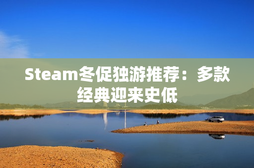 Steam冬促独游推荐：多款经典迎来史低