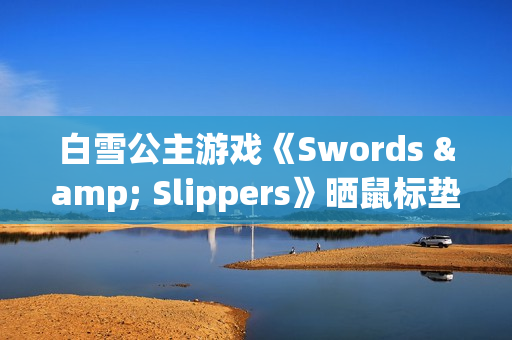 白雪公主游戏《Swords & Slippers》晒鼠标垫周边