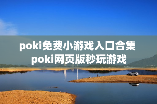 poki免费小游戏入口合集 poki网页版秒玩游戏