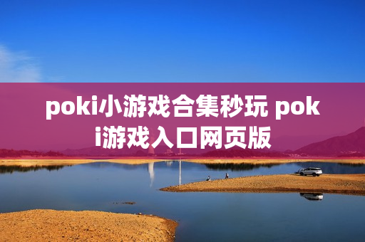 poki小游戏合集秒玩 poki游戏入口网页版