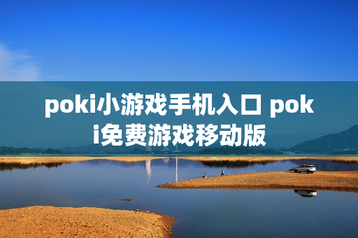 poki小游戏手机入口 poki免费游戏移动版