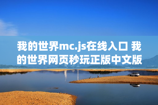 我的世界mc.js在线入口 我的世界网页秒玩正版中文版
