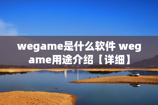 wegame是什么软件 wegame用途介绍【详细】