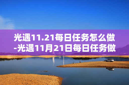 光遇11.21每日任务怎么做-光遇11月21日每日任务做法攻略