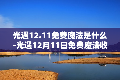 光遇12.11免费魔法是什么-光遇12月11日免费魔法收集攻略