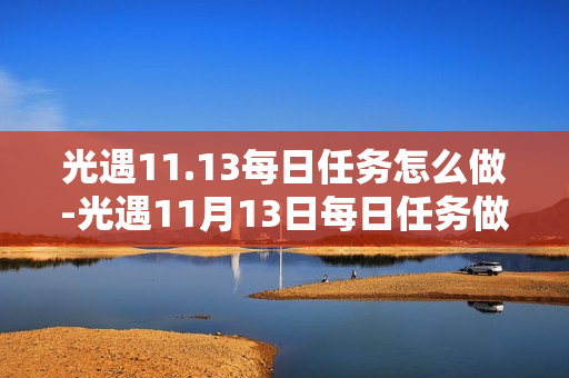 光遇11.13每日任务怎么做-光遇11月13日每日任务做法攻略