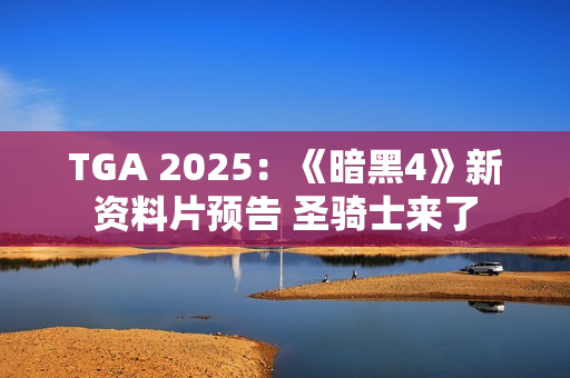 TGA 2025：《暗黑4》新资料片预告 圣骑士来了