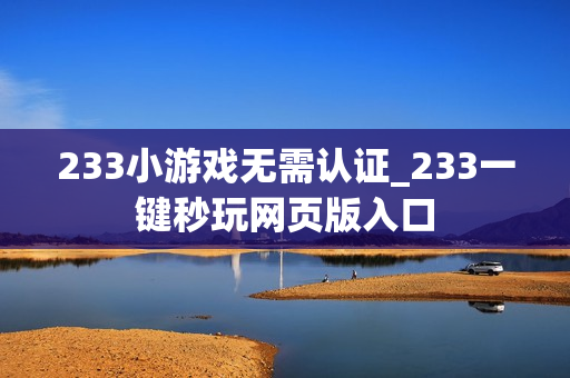 233小游戏无需认证_233一键秒玩网页版入口