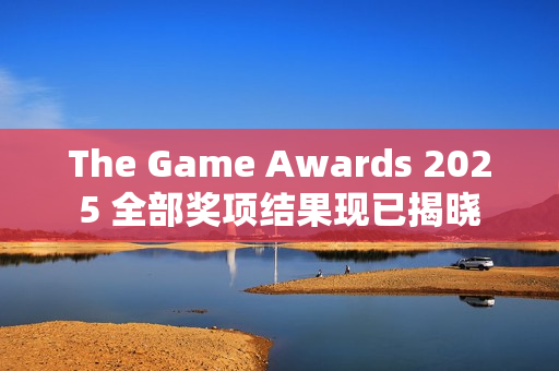 The Game Awards 2025 全部奖项结果现已揭晓