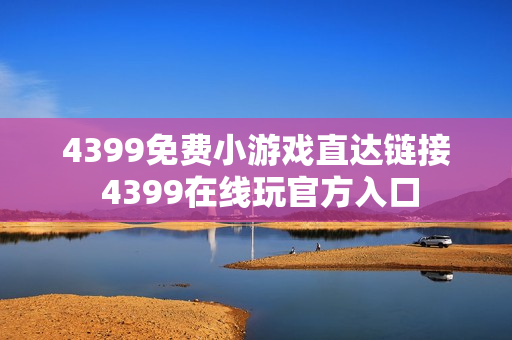 4399免费小游戏直达链接 4399在线玩官方入口