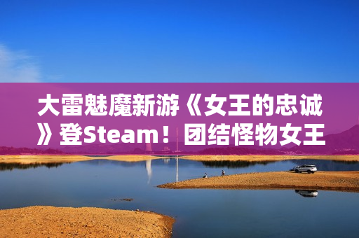 大雷魅魔新游《女王的忠诚》登Steam！团结怪物女王重夺力量
