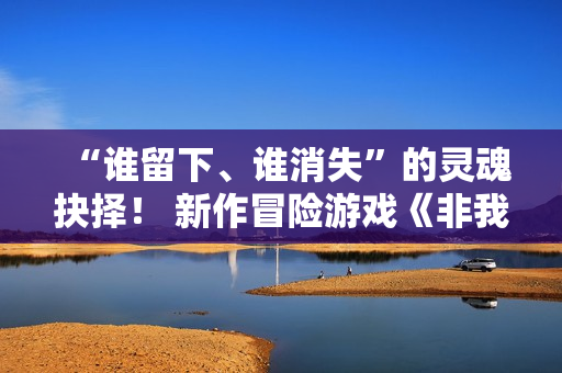 “谁留下、谁消失”的灵魂抉择！ 新作冒险游戏《非我：择谁》正式公布，带你逃离诡异精神迷宫