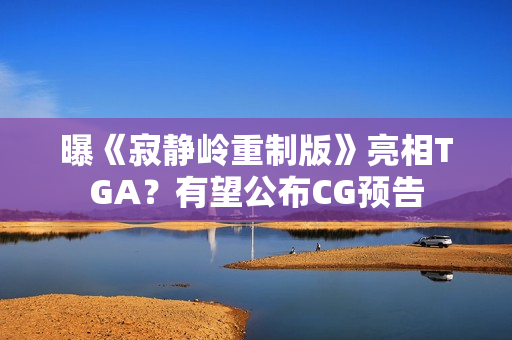 曝《寂静岭重制版》亮相TGA？有望公布CG预告