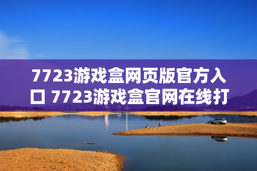 7723游戏盒网页版官方入口 7723游戏盒官网在线打开