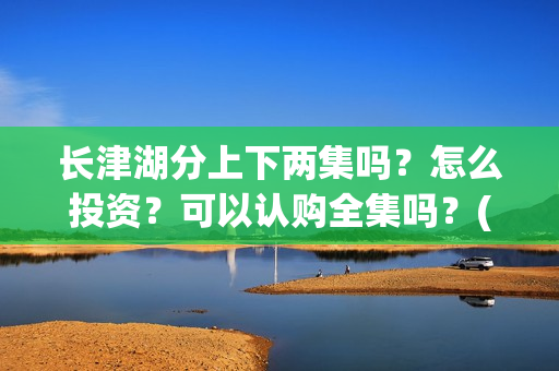 长津湖分上下两集吗？怎么投资？可以认购全集吗？(长津湖 上下两部)