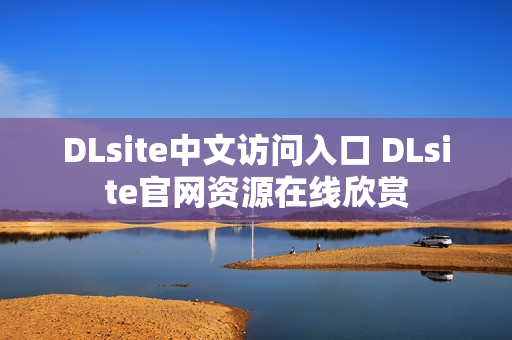 DLsite中文访问入口 DLsite官网资源在线欣赏