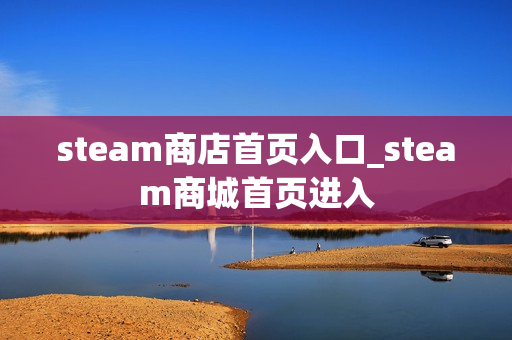 steam商店首页入口_steam商城首页进入