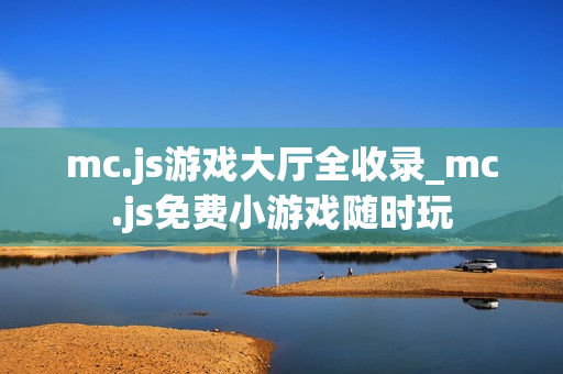 mc.js游戏大厅全收录_mc.js免费小游戏随时玩