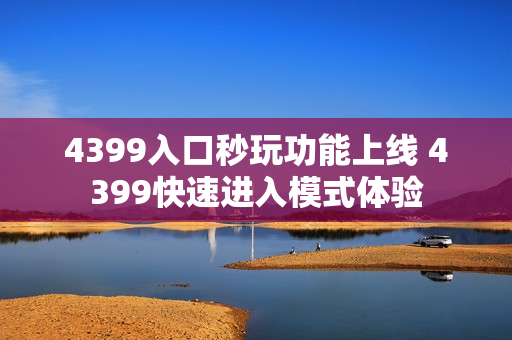 4399入口秒玩功能上线 4399快速进入模式体验