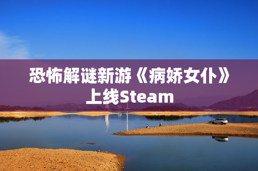 恐怖解谜新游《病娇女仆》上线Steam