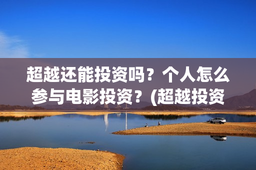 超越还能投资吗？个人怎么参与电影投资？(超越投资集团)
