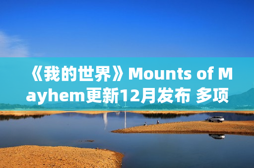 《我的世界》Mounts of Mayhem更新12月发布 多项新内容