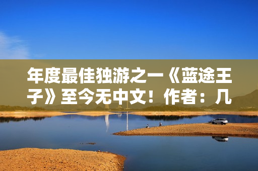 年度最佳独游之一《蓝途王子》至今无中文！作者：几乎不可能翻译