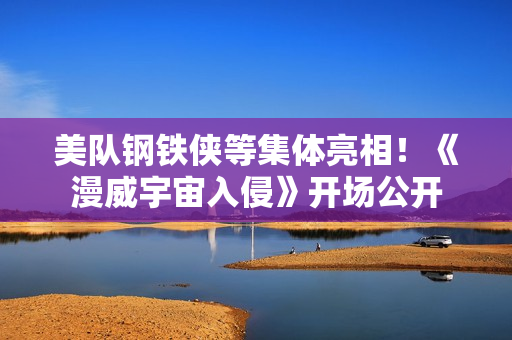 美队钢铁侠等集体亮相！《漫威宇宙入侵》开场公开