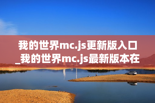 我的世界mc.js更新版入口_我的世界mc.js最新版本在线体验