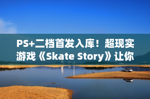 PS+二档首发入库！超现实游戏《Skate Story》让你穿行地狱