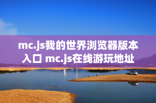 mc.js我的世界浏览器版本入口 mc.js在线游玩地址