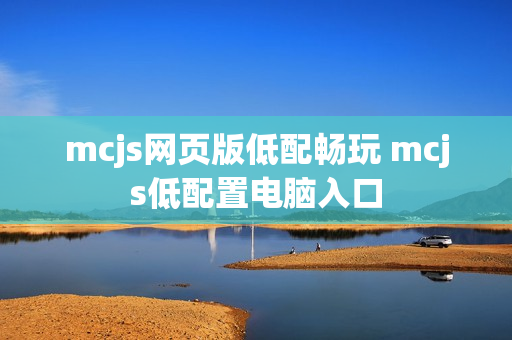 mcjs网页版低配畅玩 mcjs低配置电脑入口