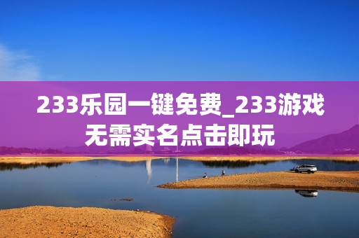 233乐园一键免费_233游戏无需实名点击即玩