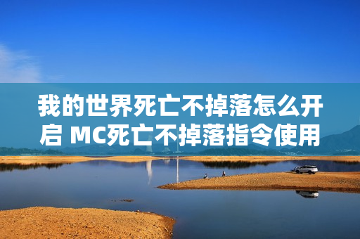 我的世界死亡不掉落怎么开启 MC死亡不掉落指令使用方法