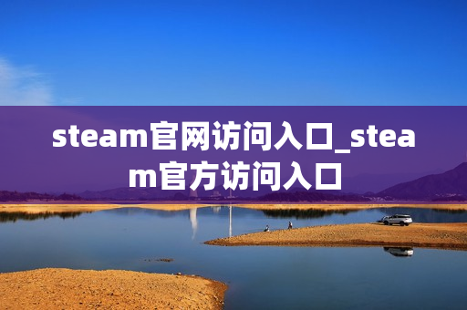 steam官网访问入口_steam官方访问入口