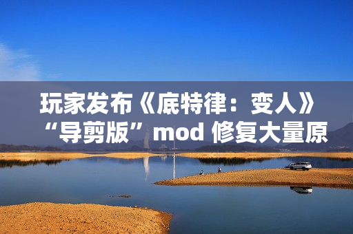玩家发布《底特律：变人》“导剪版”mod 修复大量原版删减内容