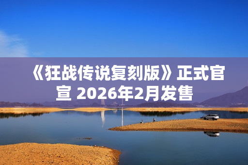《狂战传说复刻版》正式官宣 2026年2月发售