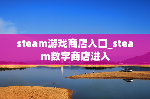 steam游戏商店入口_steam数字商店进入