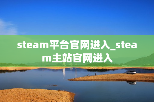 steam平台官网进入_steam主站官网进入