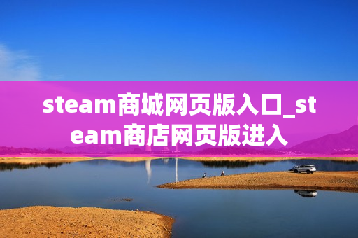 steam商城网页版入口_steam商店网页版进入