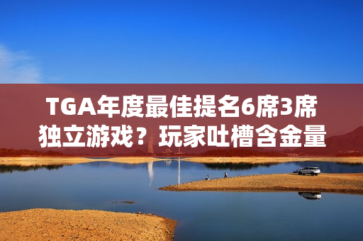 TGA年度最佳提名6席3席独立游戏？玩家吐槽含金量低