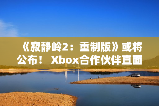 《寂静岭2：重制版》或将公布！ Xbox合作伙伴直面会将于11月下半月举行