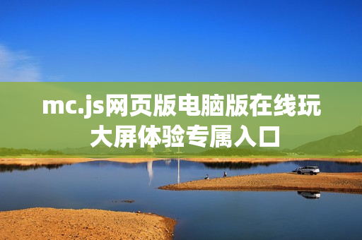 mc.js网页版电脑版在线玩 大屏体验专属入口