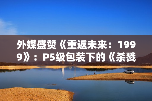 外媒盛赞《重返未来：1999》：P5级包装下的《杀戮尖塔》式RPG
