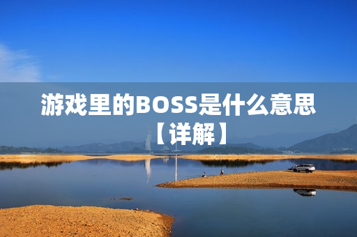 游戏里的BOSS是什么意思【详解】