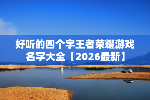 好听的四个字王者荣耀游戏名字大全【2026最新】